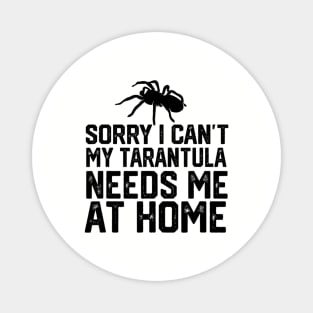 Sorry I Can't My Tarantula Needs Me At Home Magnet